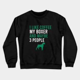 I like coffee my boxer and maybe 3 people Crewneck Sweatshirt